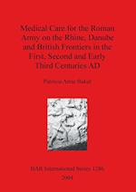 Medical Care for the Roman Army on the Rhine, Danube and British Frontiers in the First, Second and Early Third Centuries AD