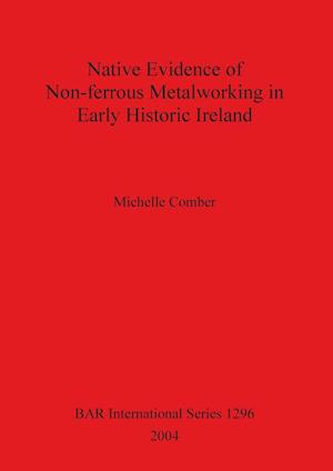 Native Evidence of Non-ferrous Metalworking in Early Historic Ireland