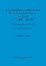 The Roundhouses, Brochs and Wheelhouses of Atlantic Scotland c. 700 BC - AD 500
