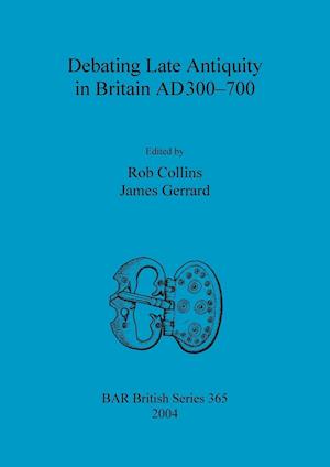 Debating Late Antiquity in Britain AD300-700