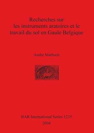 Recherches sur les instruments aratoires et le travail du sol en Gaule Belgique