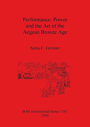 Performance, Power and the Art of the Aegean Bronze Age