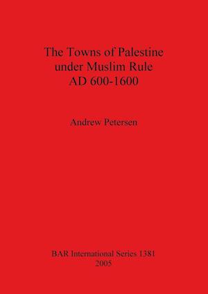 The Towns of Palestine under Muslim Rule AD 600-1600