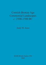 Cornish Bronze Age Ceremonial Landscapes c. 2500-1500 BC