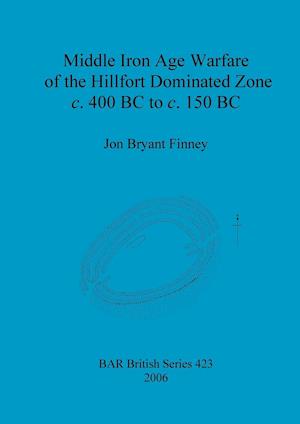 Middle Iron Age Warfare of the Hillfort Dominated Zone c. 400 BC to c. 150 BC