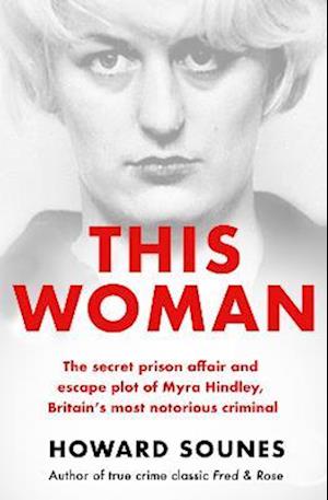 This Woman: The secret prison affair and escape plot of Myra Hindley, Britain’s most notorious criminal