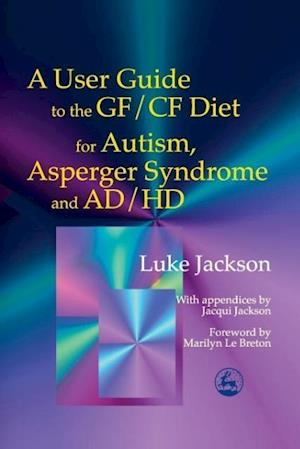 A User Guide to the GF/CF Diet for Autism, Asperger Syndrome and AD/HD