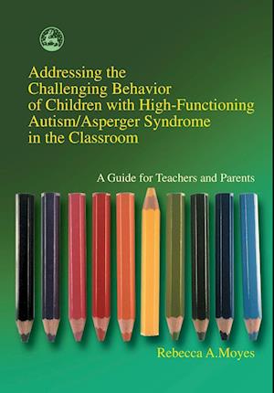 Addressing the Challenging Behavior of Children with High-Functioning Autism/Asperger Syndrome in the Classroom