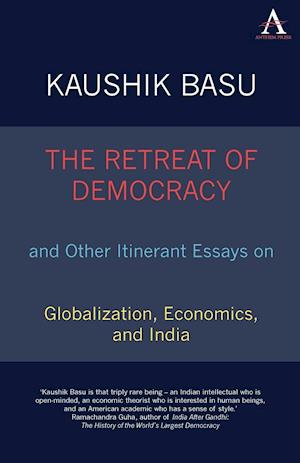 The Retreat of Democracy and Other Itinerant Essays on Globalization, Economics, and India