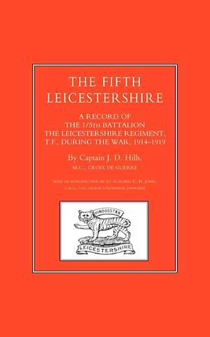 Fifth Leicestershire. a Record of the 1/5th Battalion the Leicestershire Regiment, TF, During the War 1914-1919