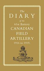 Diary of the 61st Battery Canadian Field Artillery 1916-1919