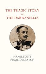 Tragic Story of the Dardanelles. Ian Hamilton OS Final Despatch