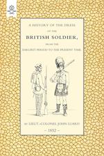 History of the Dress of the British Soldier (from the Earliest Period to the Present Time)1852