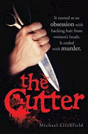 The Cutter - It started as an obsession with hacking hair from women's heads. It ended with murder