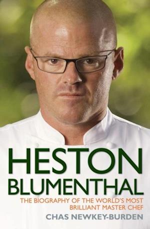 Heston Blumenthal - The Biography of the World's Most Brilliant Master Chef