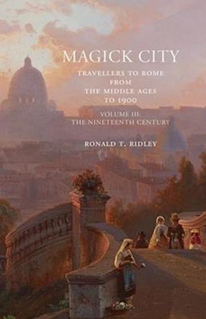 Magick City: Travellers to Rome from the Middle Ages to 1900, Volume III