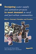 Designing Water Supply and Sanitation Projects to Meet Demand in Rural and Peri-Urban Communities: Book 1. Concept, principles and practice