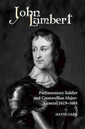 John Lambert, Parliamentary Soldier and Cromwellian Major-General, 1619-1684