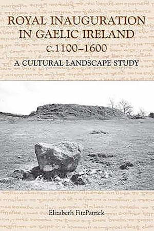 Royal Inauguration in Gaelic Ireland c.1100-1600: A Cultural Landscape Study