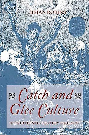 Catch and Glee Culture in Eighteenth-Century England