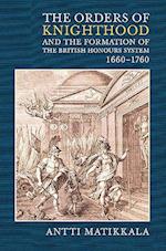 The Orders of Knighthood and the Formation of the British Honours System, 1660-1760