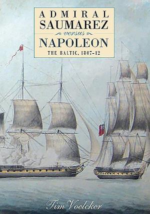 Admiral Saumarez Versus Napoleon - The Baltic, 1807-12