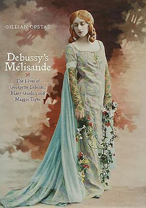 Opstad, G: Debussy`s Mélisande - The Lives of Georgette Lebl