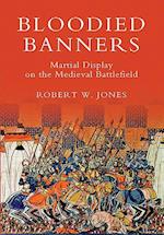 Jones, R: Bloodied Banners - Martial Display on the Medieval