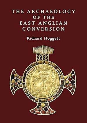 The Archaeology of the East Anglian Conversion