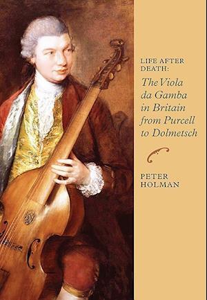 Life After Death: The Viola da Gamba in Britain from Purcell to Dolmetsch