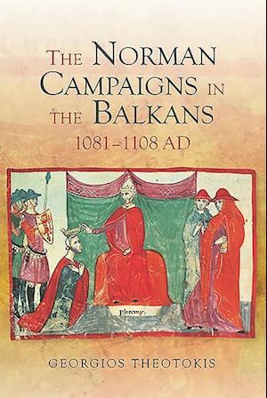 Theotokis, G: Norman Campaigns in the Balkans, 1081-1108