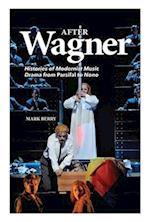 After Wagner: Histories of Modernist Music Drama from Parsifal to Nono 