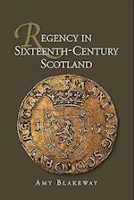 Regency in Sixteenth-Century Scotland