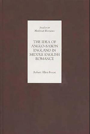 The Idea of Anglo-Saxon England in Middle English Romance