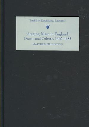 Staging Islam in England: Drama and Culture, 1640-1685