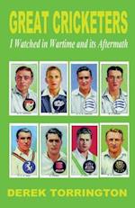 Great Cricketers I Watched in Wartime and its Aftermath 