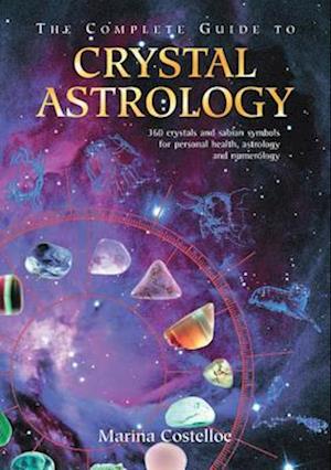 Complete Guide to Crystal Astrology : 360 Crystals and Sabian Symbols for Personal Health Astrology and Numerology