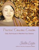 Practical Conscious Creation : Daily Techniques to Manifest Your Desires