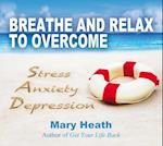 Breathe and Relax to Overcome Stress, Anxiety, Depression