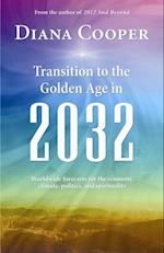 Transitions to the Golden Age in 2032 : Worldwide Forecasts For the Economy, Climate, Politics and Spirituality