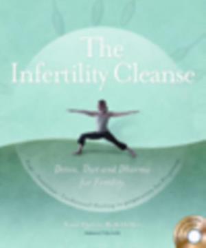 The Infertility Cleanse : Detox, Diet and Dharma for Fertility