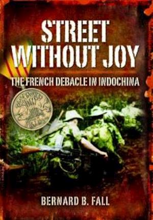 Street Without Joy: The French Debacle in Indochina