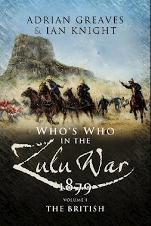 Who's Who in the Anglo Zulu War 1879. Volume 1