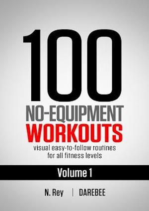 100 No-Equipment Workouts Vol. 1 : Darebee Fitness Routines you can do anywhere, Any Time