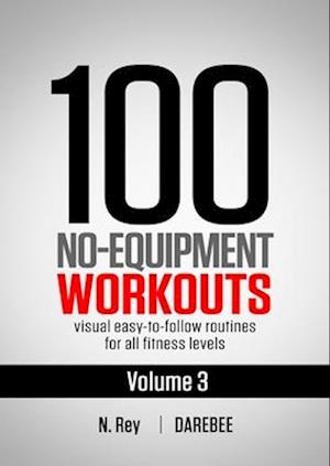 100 No-Equipment Workouts Vol. 3 : Easy to Follow Home Workout Routines with Visual Guides for All Fitness Levels