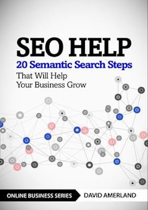 SEO Help : 20 Semantic Search Steps that Will Help Your Business Grow