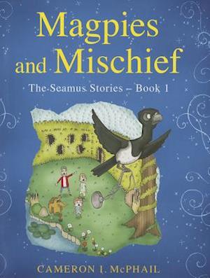 Magpies and Mischief - the Seamus Stories Book 1