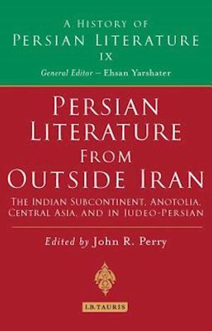 Persian Literature from Outside Iran: The Indian Subcontinent, Anatolia, Central Asia, and in Judeo-Persian