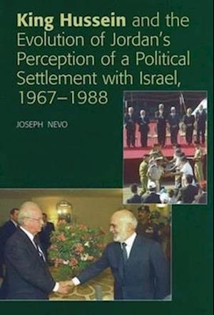 King Hussein and the Evolution of Jordan's Perception of a Political Settlement with Israel, 1967-1988