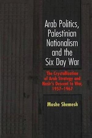 Arab Politics, Palestinian Nationalism and the Six Day War